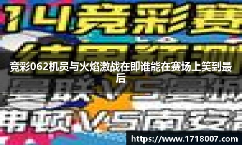 竞彩062机员与火焰激战在即谁能在赛场上笑到最后